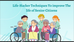 Life-Hacker Techniques Yo improve The life of Senior Citizens