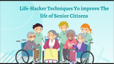 Life-Hacker Techniques Yo improve The life of Senior Citizens