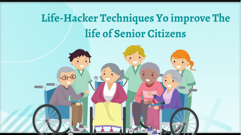 Life-Hacker Techniques Yo improve The life of Senior Citizens
