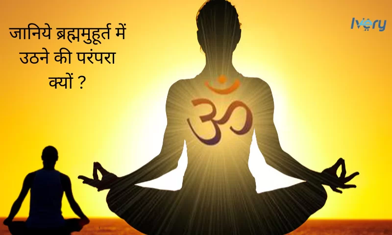 जानिये ब्रह्ममुहूर्त में उठने की परंपरा क्यों ?
