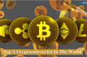 Top 5 Cryptocurrencies In The World